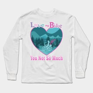 Love My Bike You Not So Much Long Sleeve T-Shirt